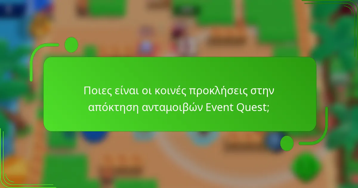 Ποιες είναι οι κοινές προκλήσεις στην απόκτηση ανταμοιβών Event Quest;