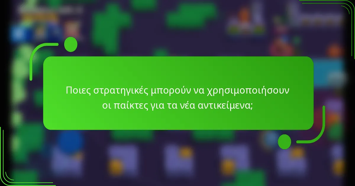 Ποιες στρατηγικές μπορούν να χρησιμοποιήσουν οι παίκτες για τα νέα αντικείμενα;