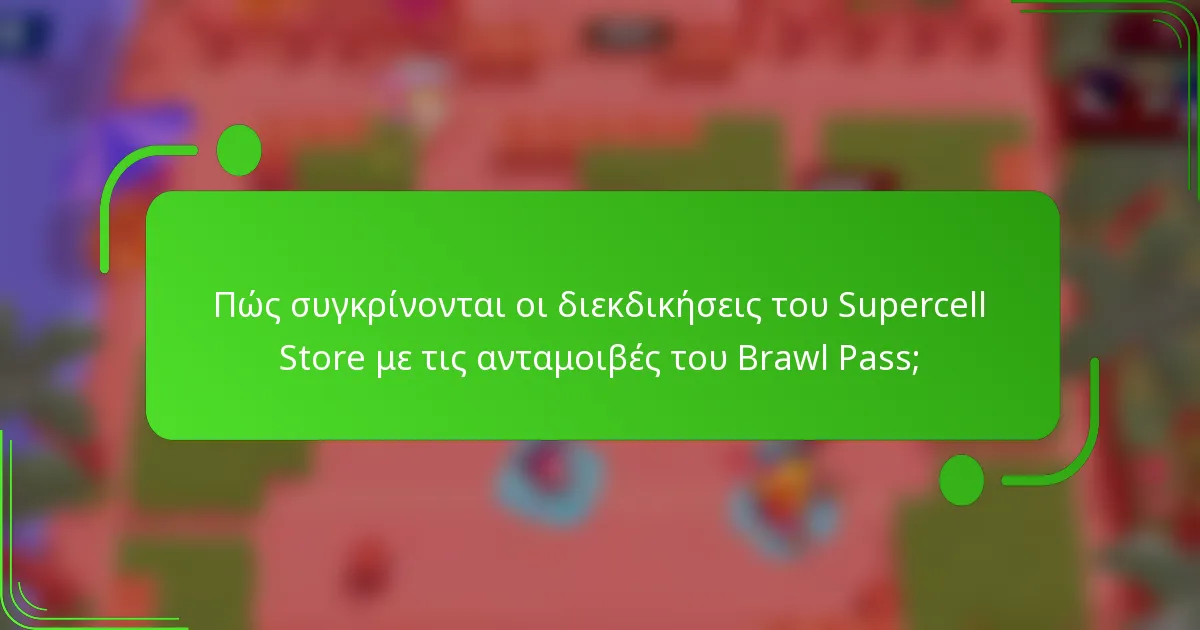 Πώς συγκρίνονται οι διεκδικήσεις του Supercell Store με τις ανταμοιβές του Brawl Pass;